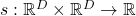 s: \mathbb{R}^D\times\mathbb{R}^D \to \mathbb{R}